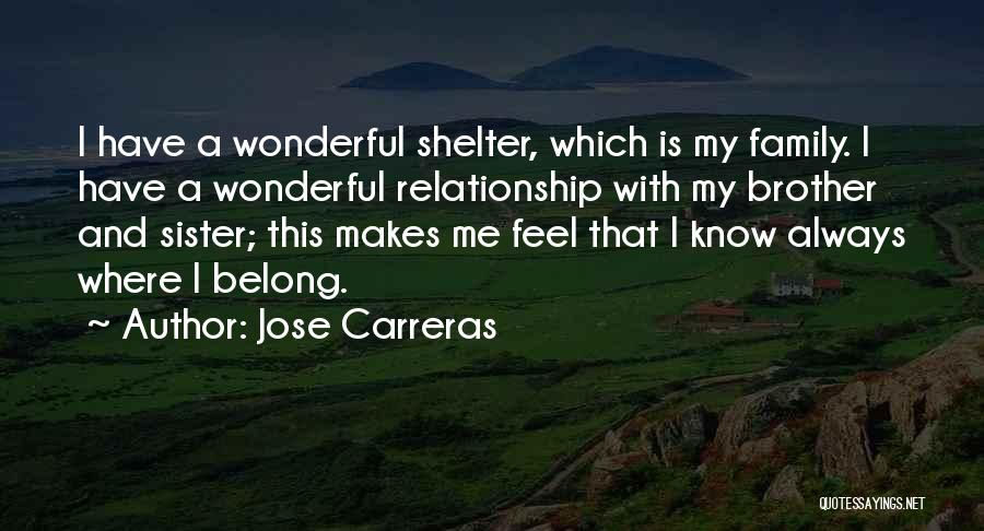 Jose Carreras Quotes: I Have A Wonderful Shelter, Which Is My Family. I Have A Wonderful Relationship With My Brother And Sister; This