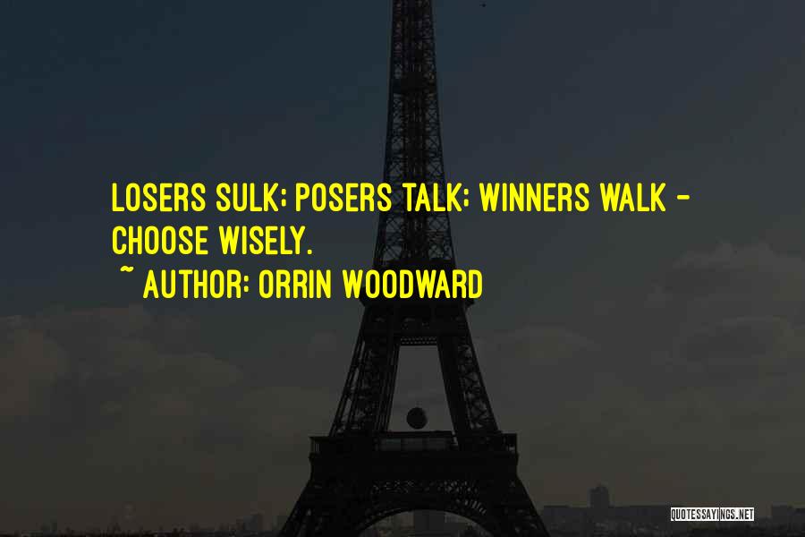 Orrin Woodward Quotes: Losers Sulk; Posers Talk; Winners Walk - Choose Wisely.