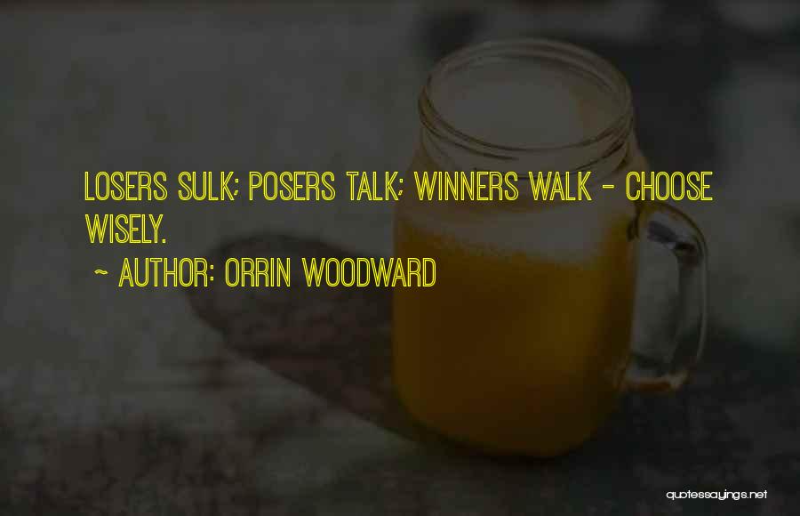 Orrin Woodward Quotes: Losers Sulk; Posers Talk; Winners Walk - Choose Wisely.