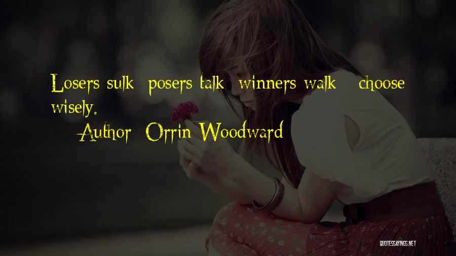 Orrin Woodward Quotes: Losers Sulk; Posers Talk; Winners Walk - Choose Wisely.
