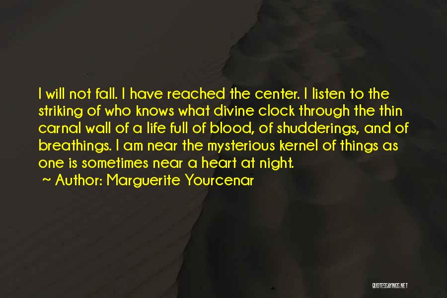 Marguerite Yourcenar Quotes: I Will Not Fall. I Have Reached The Center. I Listen To The Striking Of Who Knows What Divine Clock