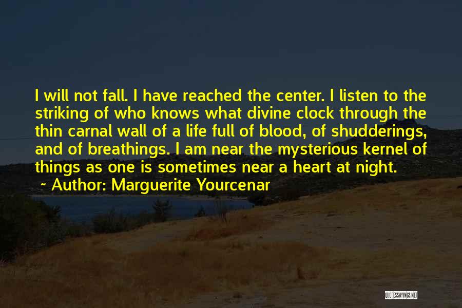 Marguerite Yourcenar Quotes: I Will Not Fall. I Have Reached The Center. I Listen To The Striking Of Who Knows What Divine Clock