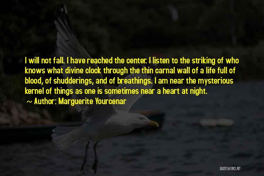 Marguerite Yourcenar Quotes: I Will Not Fall. I Have Reached The Center. I Listen To The Striking Of Who Knows What Divine Clock