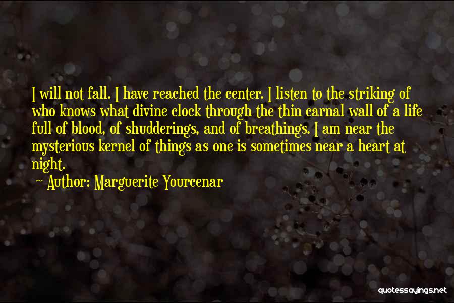 Marguerite Yourcenar Quotes: I Will Not Fall. I Have Reached The Center. I Listen To The Striking Of Who Knows What Divine Clock