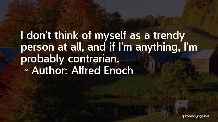 Alfred Enoch Quotes: I Don't Think Of Myself As A Trendy Person At All, And If I'm Anything, I'm Probably Contrarian.