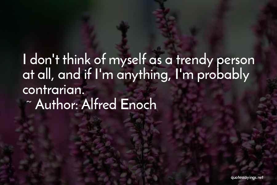 Alfred Enoch Quotes: I Don't Think Of Myself As A Trendy Person At All, And If I'm Anything, I'm Probably Contrarian.