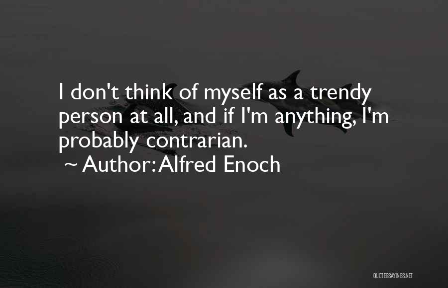 Alfred Enoch Quotes: I Don't Think Of Myself As A Trendy Person At All, And If I'm Anything, I'm Probably Contrarian.