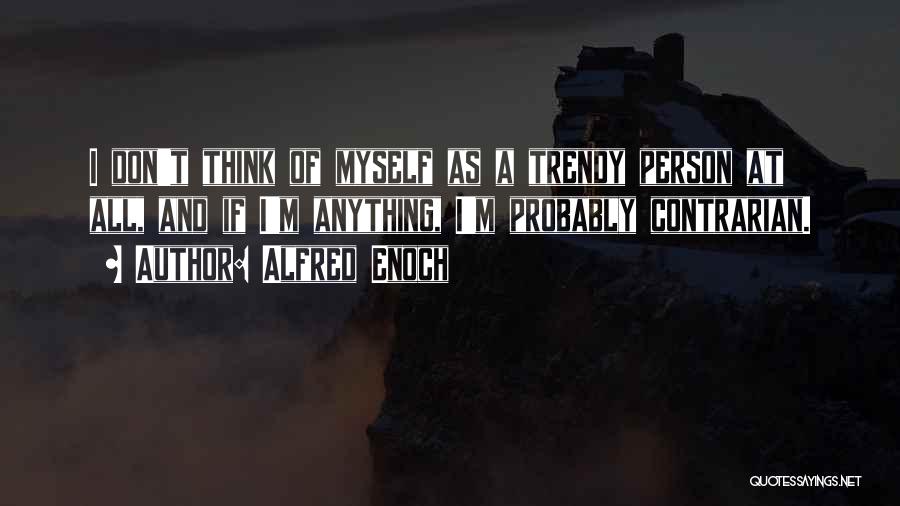 Alfred Enoch Quotes: I Don't Think Of Myself As A Trendy Person At All, And If I'm Anything, I'm Probably Contrarian.