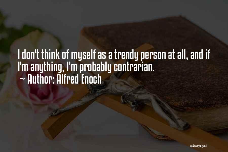 Alfred Enoch Quotes: I Don't Think Of Myself As A Trendy Person At All, And If I'm Anything, I'm Probably Contrarian.