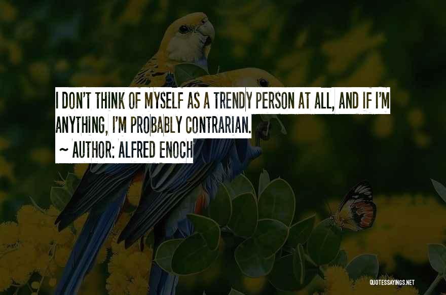 Alfred Enoch Quotes: I Don't Think Of Myself As A Trendy Person At All, And If I'm Anything, I'm Probably Contrarian.