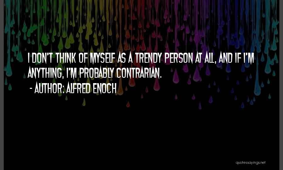 Alfred Enoch Quotes: I Don't Think Of Myself As A Trendy Person At All, And If I'm Anything, I'm Probably Contrarian.