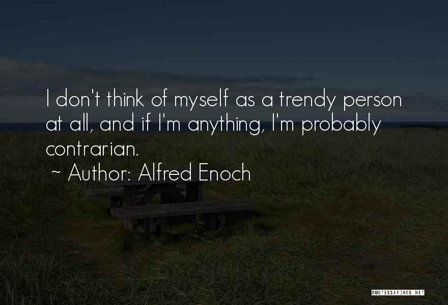 Alfred Enoch Quotes: I Don't Think Of Myself As A Trendy Person At All, And If I'm Anything, I'm Probably Contrarian.