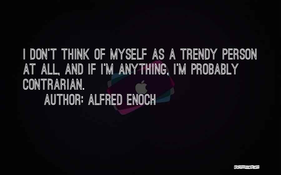 Alfred Enoch Quotes: I Don't Think Of Myself As A Trendy Person At All, And If I'm Anything, I'm Probably Contrarian.