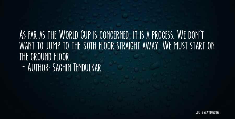 Sachin Tendulkar Quotes: As Far As The World Cup Is Concerned, It Is A Process. We Don't Want To Jump To The 50th