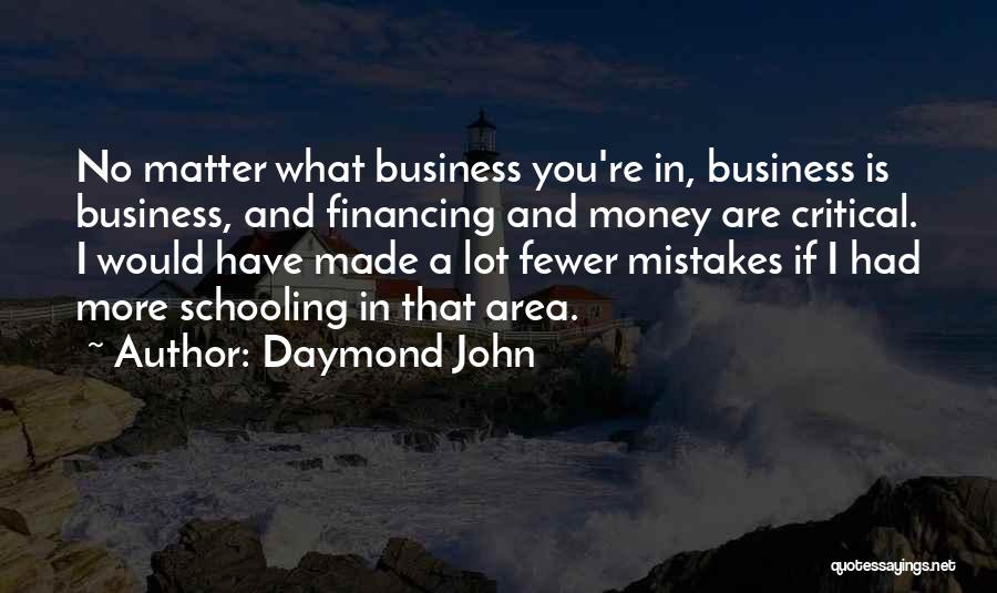 Daymond John Quotes: No Matter What Business You're In, Business Is Business, And Financing And Money Are Critical. I Would Have Made A