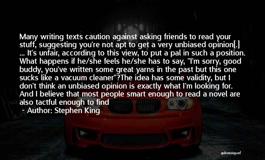 Stephen King Quotes: Many Writing Texts Caution Against Asking Friends To Read Your Stuff, Suggesting You're Not Apt To Get A Very Unbiased