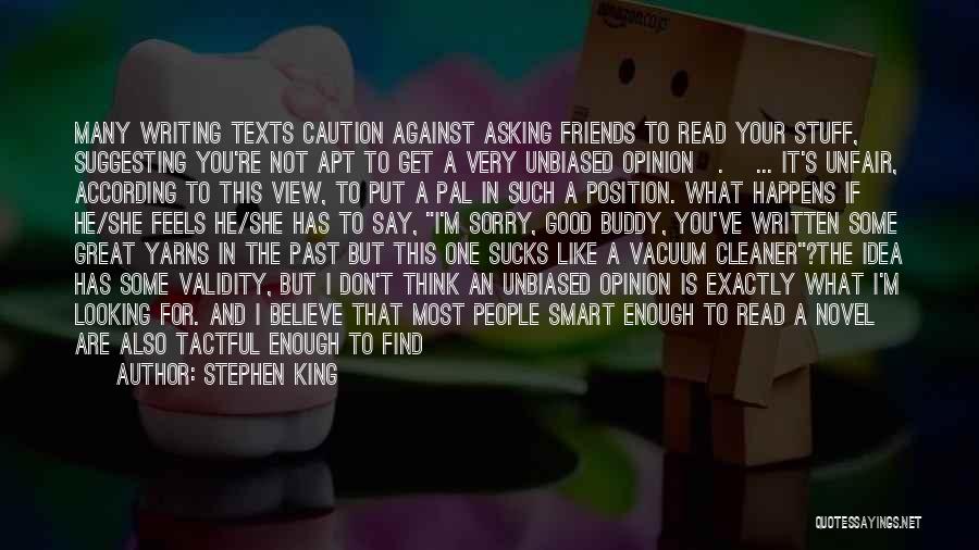 Stephen King Quotes: Many Writing Texts Caution Against Asking Friends To Read Your Stuff, Suggesting You're Not Apt To Get A Very Unbiased