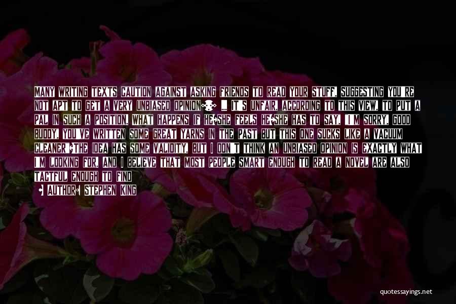 Stephen King Quotes: Many Writing Texts Caution Against Asking Friends To Read Your Stuff, Suggesting You're Not Apt To Get A Very Unbiased