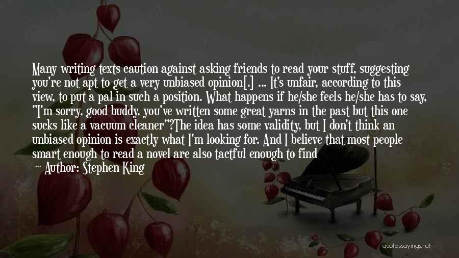 Stephen King Quotes: Many Writing Texts Caution Against Asking Friends To Read Your Stuff, Suggesting You're Not Apt To Get A Very Unbiased