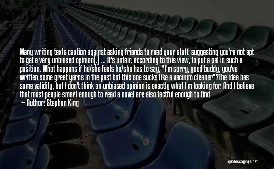 Stephen King Quotes: Many Writing Texts Caution Against Asking Friends To Read Your Stuff, Suggesting You're Not Apt To Get A Very Unbiased