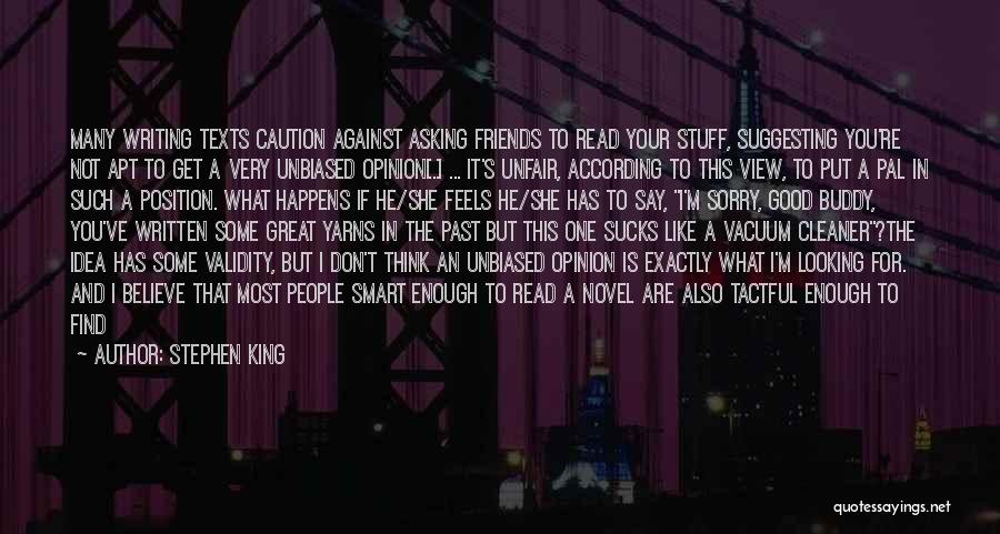 Stephen King Quotes: Many Writing Texts Caution Against Asking Friends To Read Your Stuff, Suggesting You're Not Apt To Get A Very Unbiased