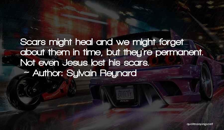 Sylvain Reynard Quotes: Scars Might Heal And We Might Forget About Them In Time, But They're Permanent. Not Even Jesus Lost His Scars.