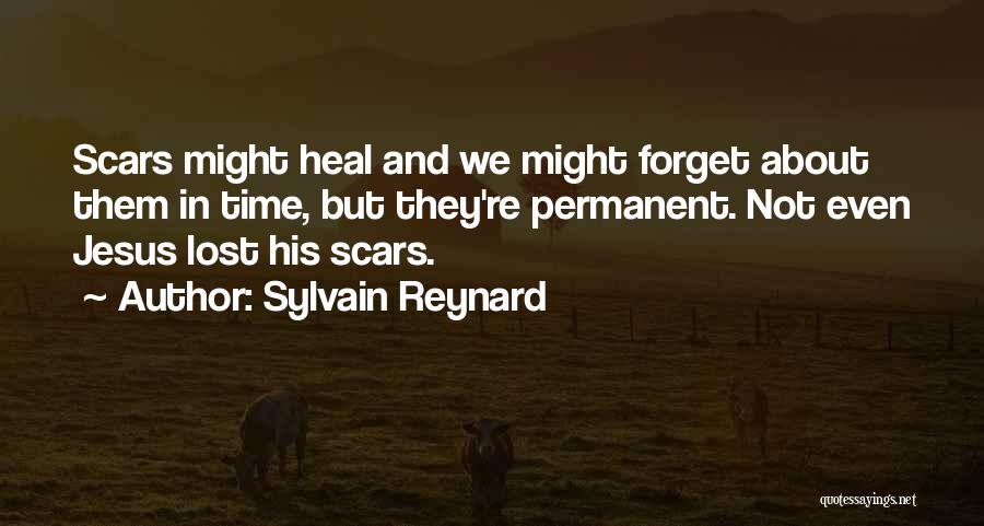 Sylvain Reynard Quotes: Scars Might Heal And We Might Forget About Them In Time, But They're Permanent. Not Even Jesus Lost His Scars.