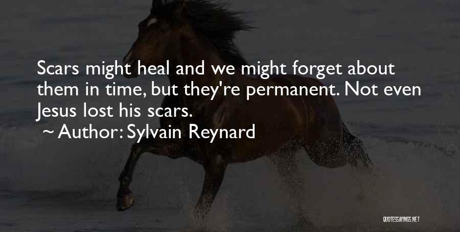 Sylvain Reynard Quotes: Scars Might Heal And We Might Forget About Them In Time, But They're Permanent. Not Even Jesus Lost His Scars.