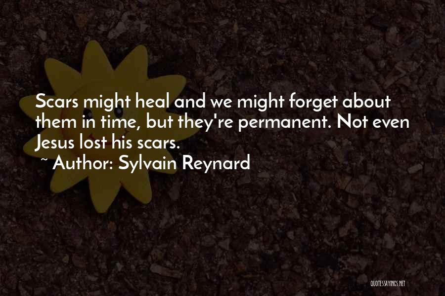 Sylvain Reynard Quotes: Scars Might Heal And We Might Forget About Them In Time, But They're Permanent. Not Even Jesus Lost His Scars.