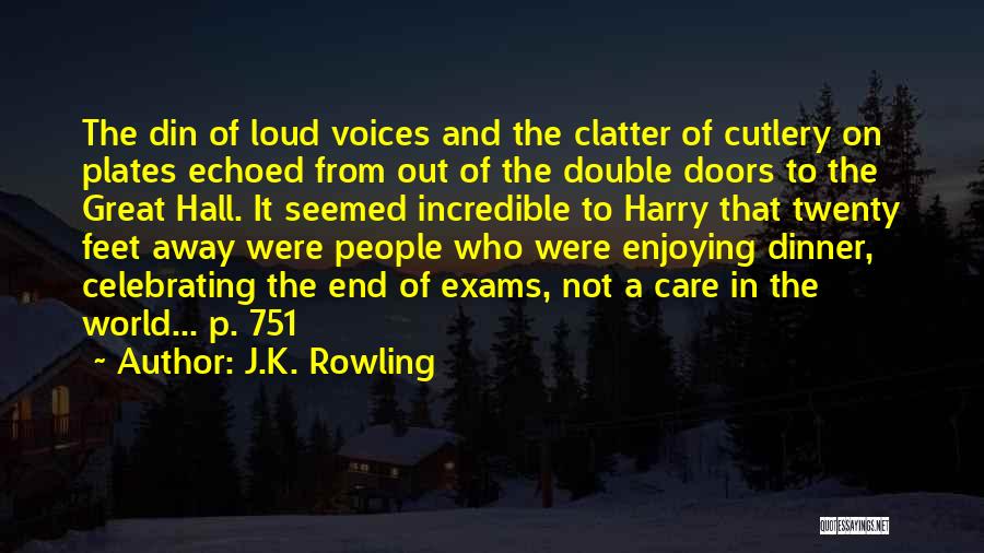 J.K. Rowling Quotes: The Din Of Loud Voices And The Clatter Of Cutlery On Plates Echoed From Out Of The Double Doors To