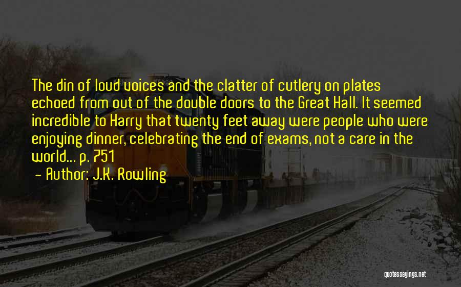 J.K. Rowling Quotes: The Din Of Loud Voices And The Clatter Of Cutlery On Plates Echoed From Out Of The Double Doors To