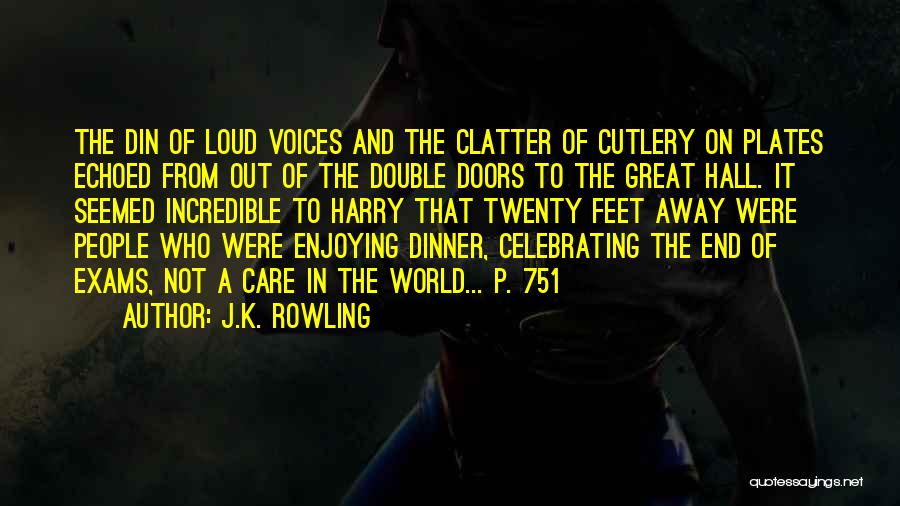 J.K. Rowling Quotes: The Din Of Loud Voices And The Clatter Of Cutlery On Plates Echoed From Out Of The Double Doors To