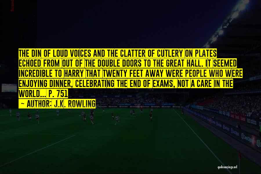 J.K. Rowling Quotes: The Din Of Loud Voices And The Clatter Of Cutlery On Plates Echoed From Out Of The Double Doors To