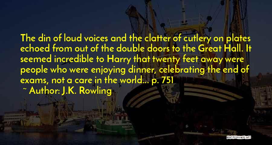 J.K. Rowling Quotes: The Din Of Loud Voices And The Clatter Of Cutlery On Plates Echoed From Out Of The Double Doors To