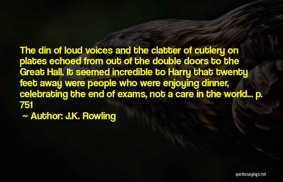 J.K. Rowling Quotes: The Din Of Loud Voices And The Clatter Of Cutlery On Plates Echoed From Out Of The Double Doors To