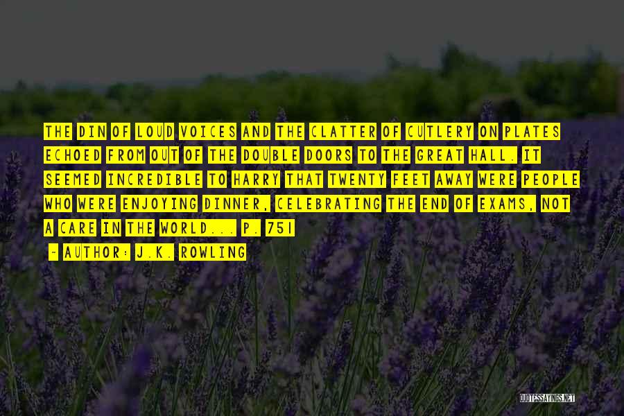 J.K. Rowling Quotes: The Din Of Loud Voices And The Clatter Of Cutlery On Plates Echoed From Out Of The Double Doors To