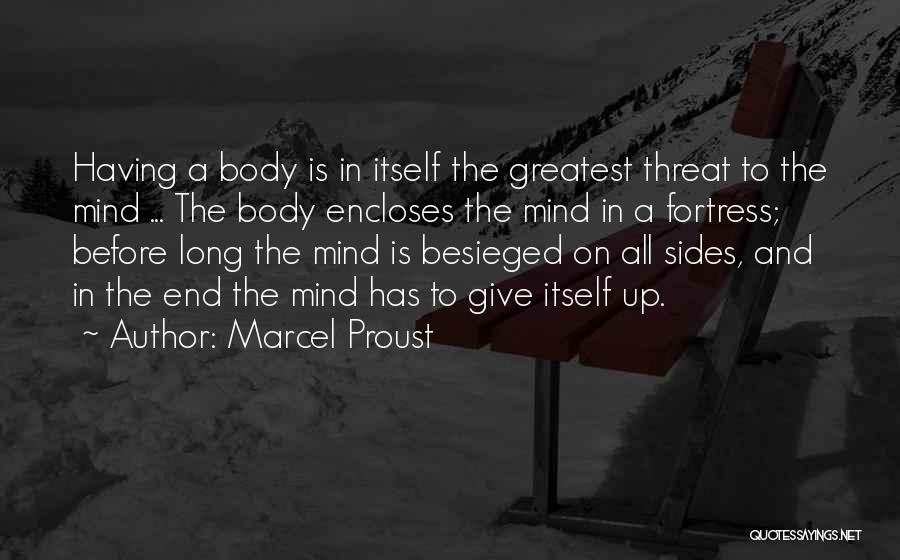 Marcel Proust Quotes: Having A Body Is In Itself The Greatest Threat To The Mind ... The Body Encloses The Mind In A