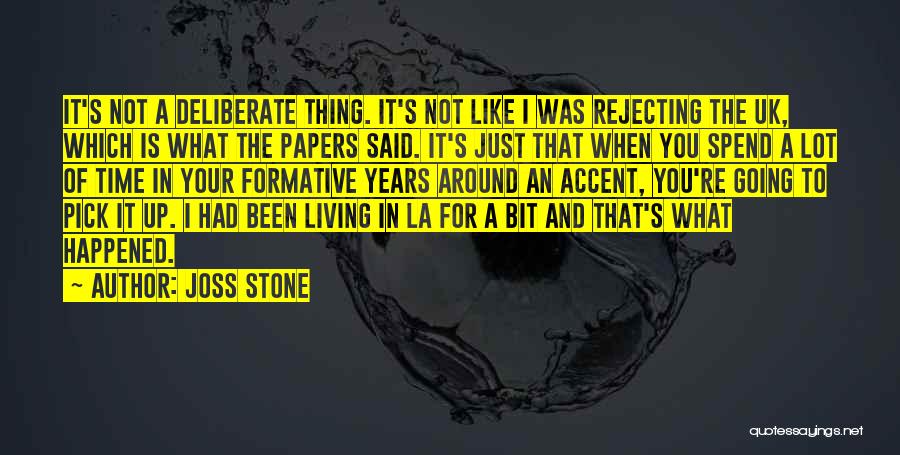 Joss Stone Quotes: It's Not A Deliberate Thing. It's Not Like I Was Rejecting The Uk, Which Is What The Papers Said. It's