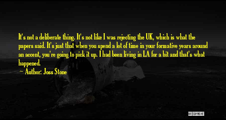 Joss Stone Quotes: It's Not A Deliberate Thing. It's Not Like I Was Rejecting The Uk, Which Is What The Papers Said. It's