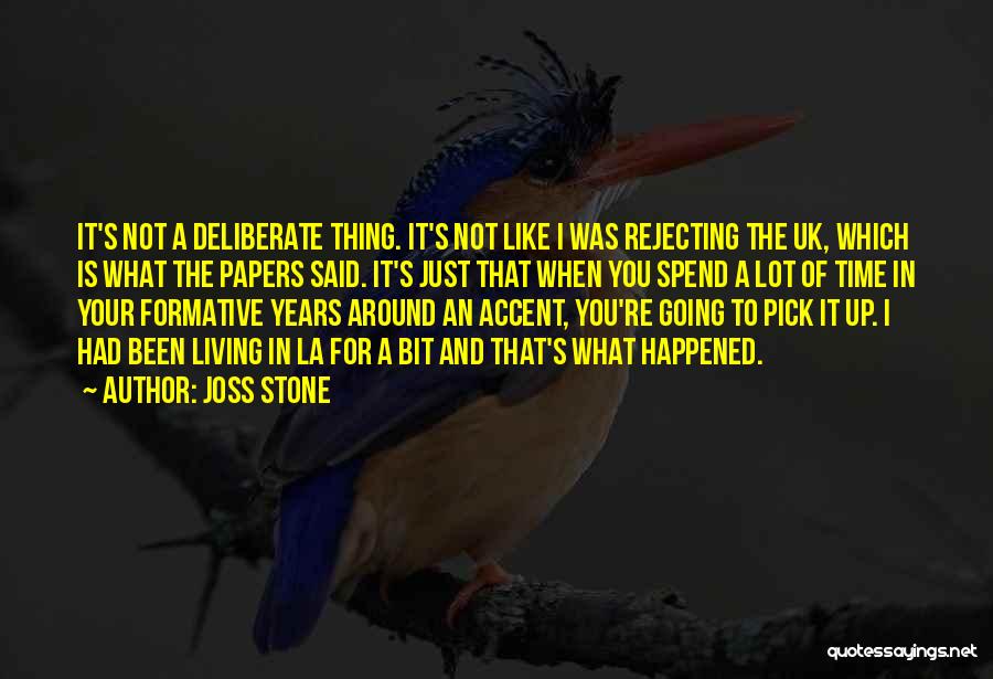 Joss Stone Quotes: It's Not A Deliberate Thing. It's Not Like I Was Rejecting The Uk, Which Is What The Papers Said. It's