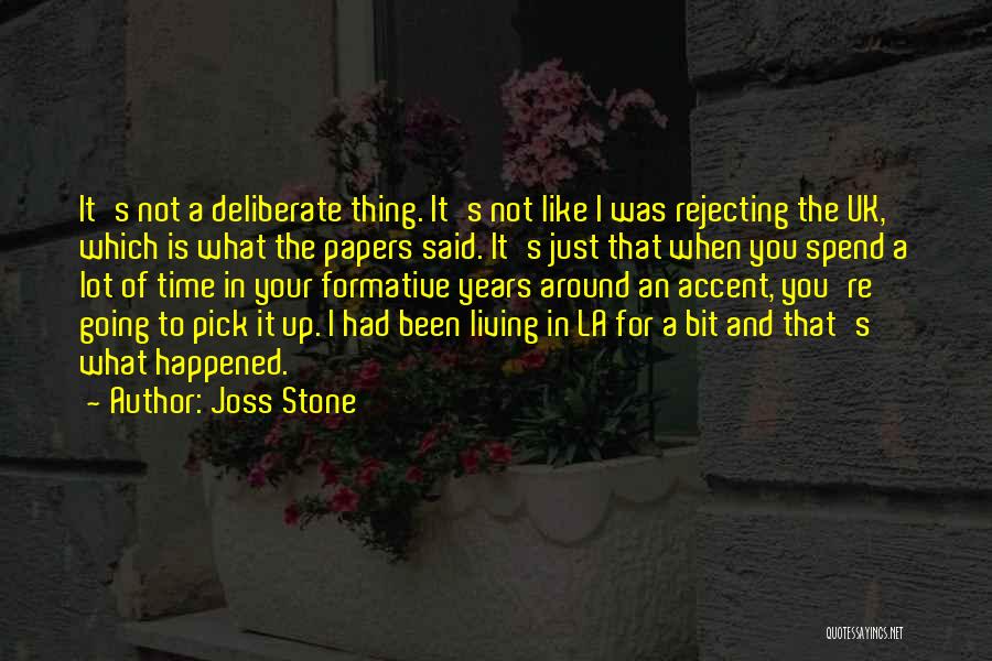 Joss Stone Quotes: It's Not A Deliberate Thing. It's Not Like I Was Rejecting The Uk, Which Is What The Papers Said. It's