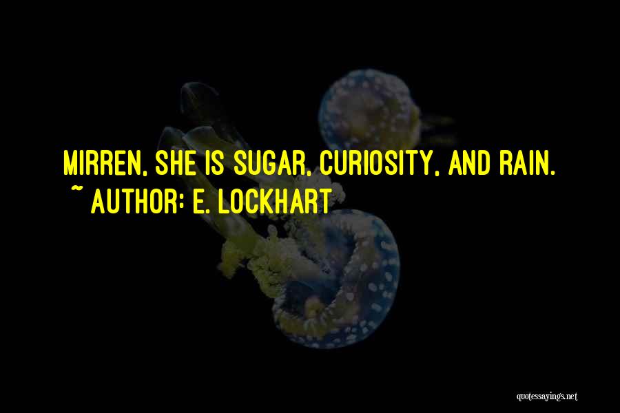 E. Lockhart Quotes: Mirren, She Is Sugar, Curiosity, And Rain.