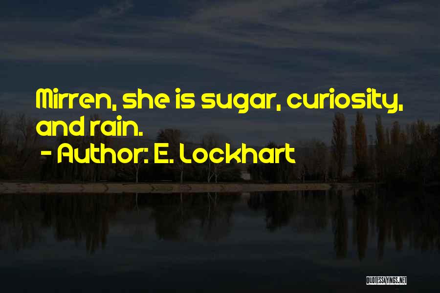 E. Lockhart Quotes: Mirren, She Is Sugar, Curiosity, And Rain.