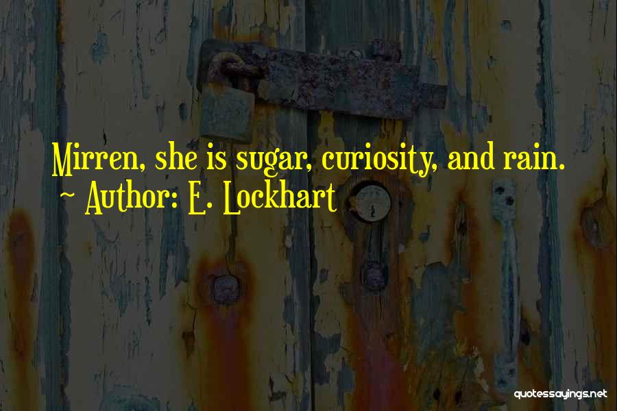 E. Lockhart Quotes: Mirren, She Is Sugar, Curiosity, And Rain.