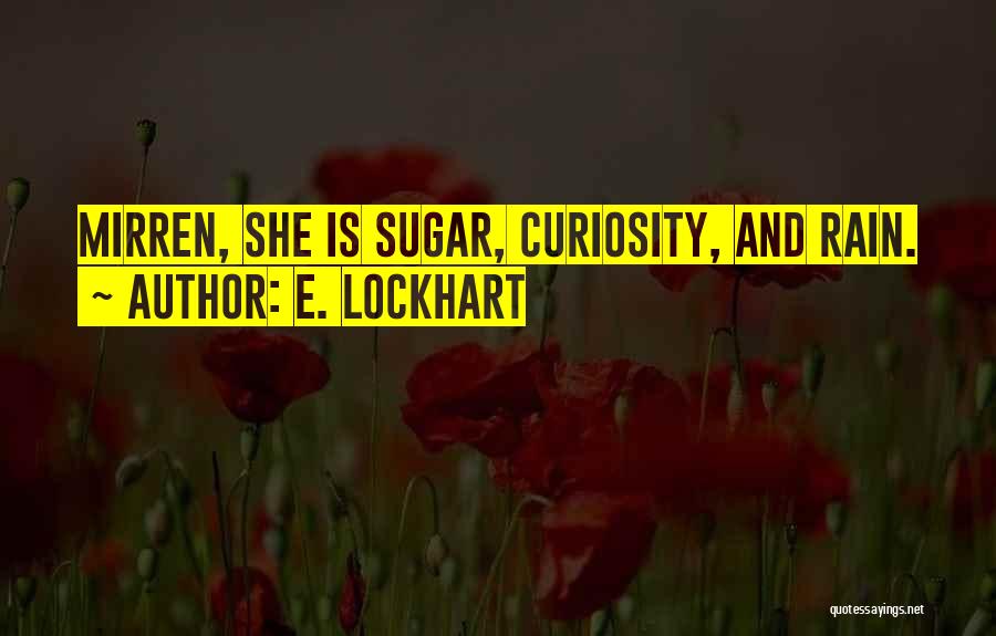 E. Lockhart Quotes: Mirren, She Is Sugar, Curiosity, And Rain.