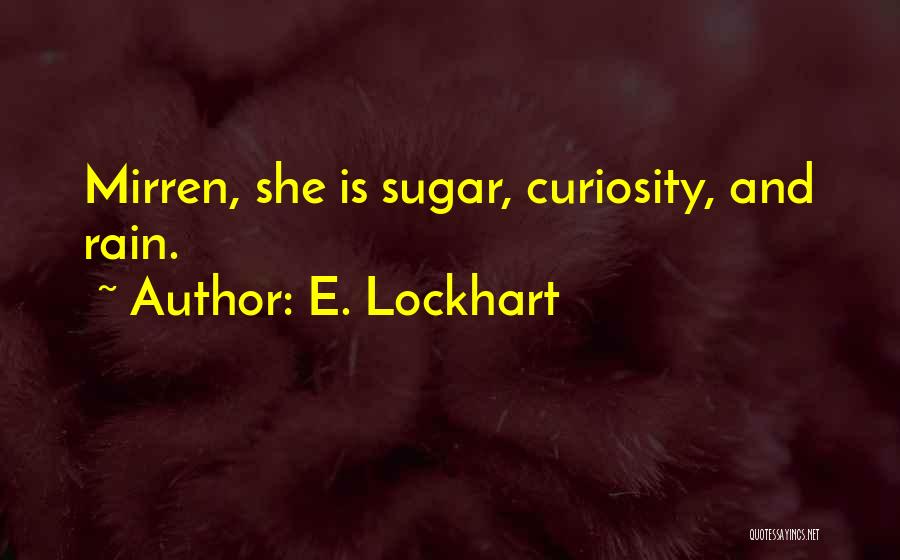 E. Lockhart Quotes: Mirren, She Is Sugar, Curiosity, And Rain.