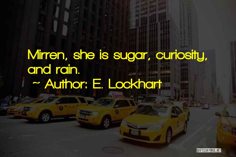 E. Lockhart Quotes: Mirren, She Is Sugar, Curiosity, And Rain.