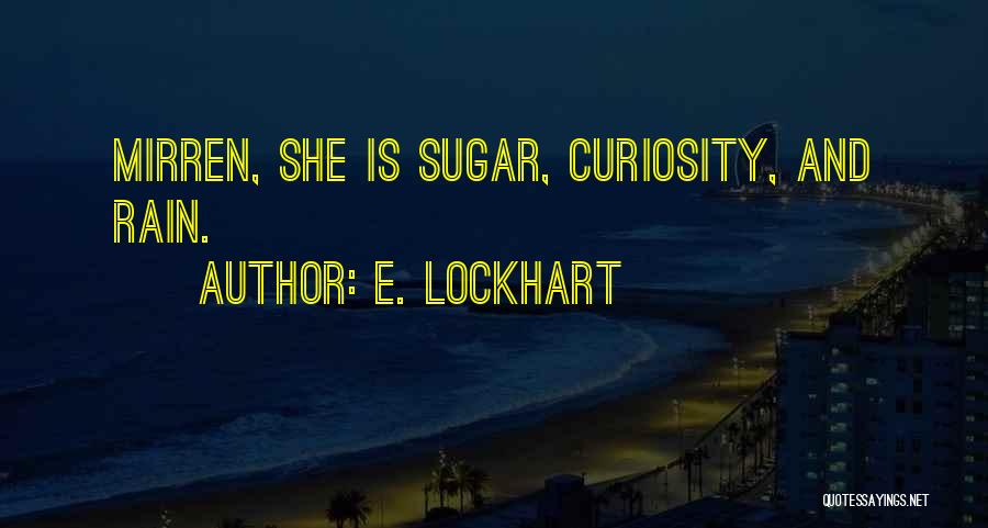 E. Lockhart Quotes: Mirren, She Is Sugar, Curiosity, And Rain.