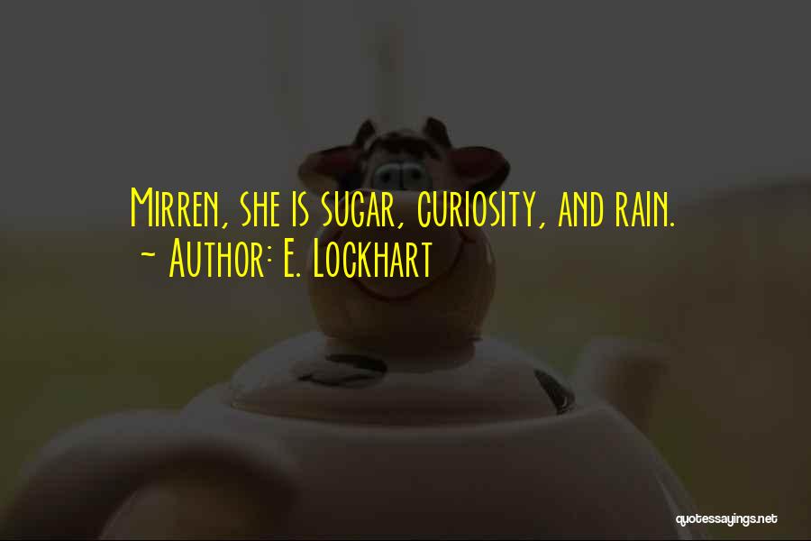 E. Lockhart Quotes: Mirren, She Is Sugar, Curiosity, And Rain.