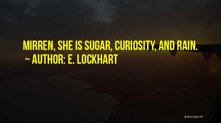 E. Lockhart Quotes: Mirren, She Is Sugar, Curiosity, And Rain.